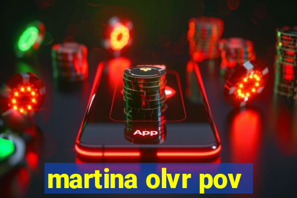 martina olvr pov